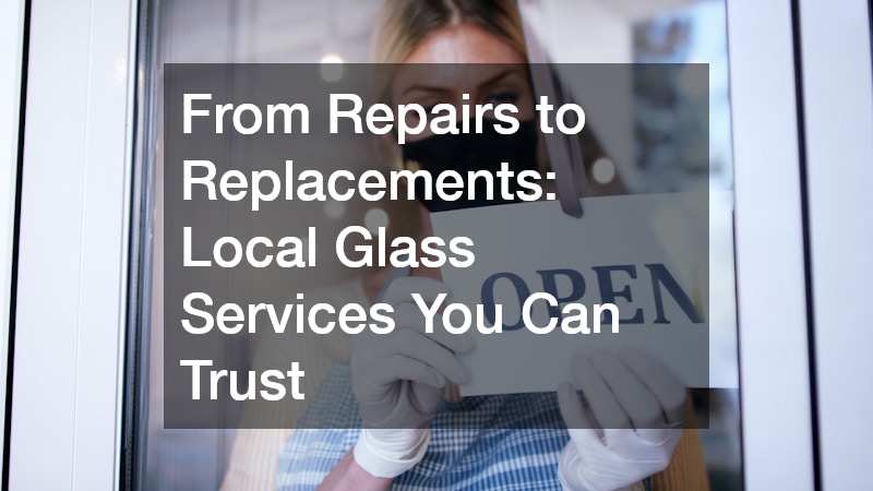 From Repairs to Replacements  Local Glass Services You Can Trust