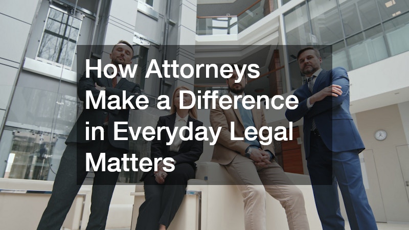 How Attorneys Make a Difference in Everyday Legal Matters