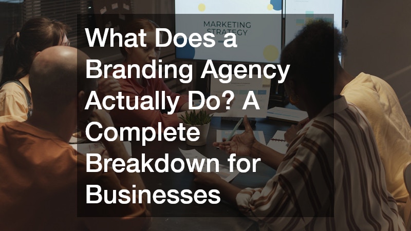 What Does a Branding Agency Actually Do? A Complete Breakdown for Businesses